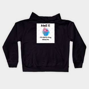 Flamingo Admit It Life Would Be Boring Without Me Kids Hoodie